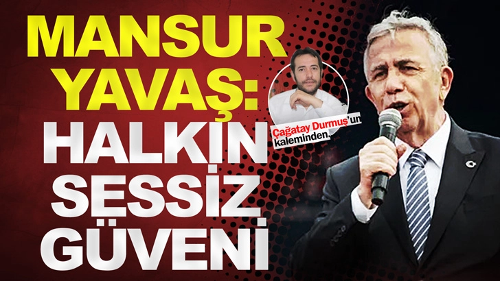 Mansur Yavaş: Halkın Sessiz Güveni