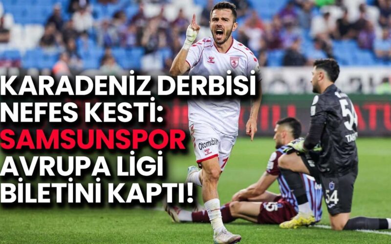 Karadeniz Derbisi Nefes Kesti: Samsunspor Avrupa Ligi Biletini Kaptı!