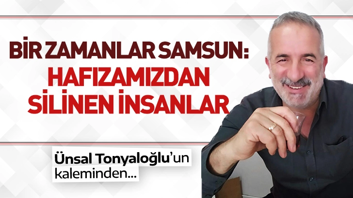Bir Zamanlar Samsun: Hafızamızdan Silinen İnsanlar