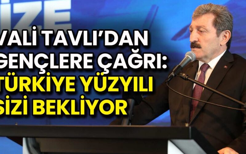 Vali Tavlı’dan Gençlere Çağrı: Türkiye Yüzyılı Sizi Bekliyor