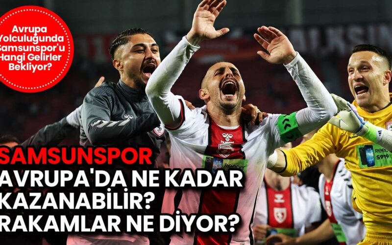 Samsunspor Avrupa’da Ne Kadar Kazanabilir? Rakamlar Ne Diyor?