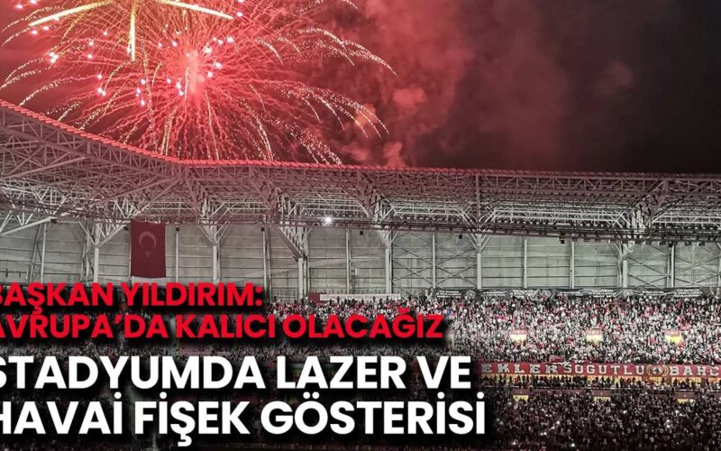 Başkan Yüksel Yıldırım: Avrupa’da Kalıcı Olacağız