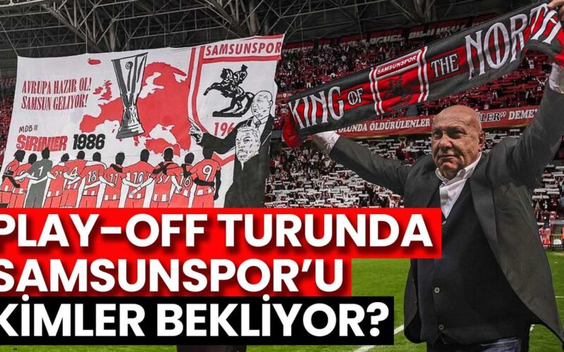 Play-Off Turunda Samsunspor’u Kimler Bekliyor?