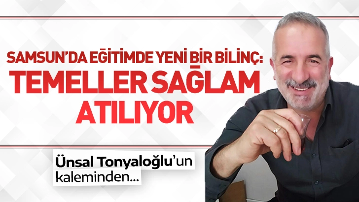Samsun’da Eğitimde Yeni Bir Bilinç: Temeller Sağlam Atılıyor