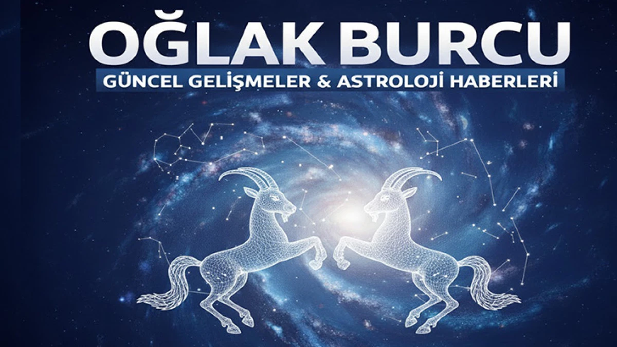 2026 OĞLAK BURCU YORUMLARI: SABIR, KALICILIK VE GÜÇLÜ ADIMLAR