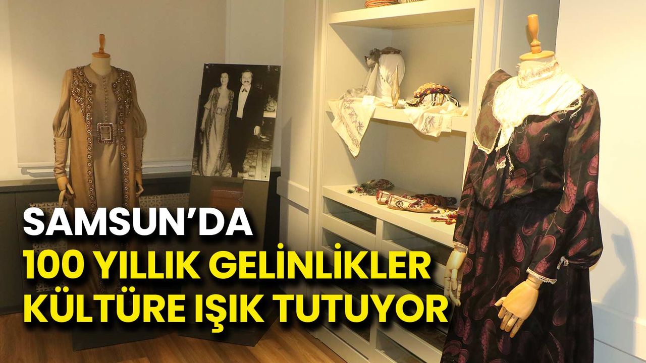 Samsun’da 100 Yıllık Gelinlikler Kültüre Işık Tutuyor