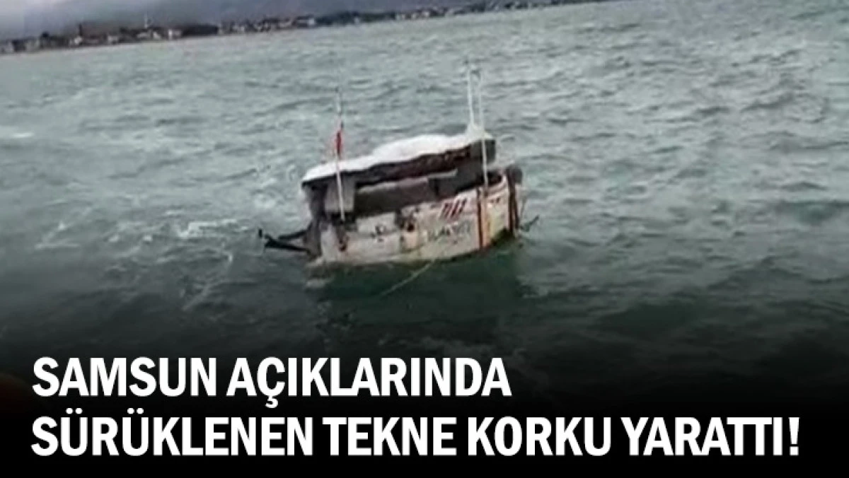 Samsun açıklarında sürüklenen tekne korku yarattı!