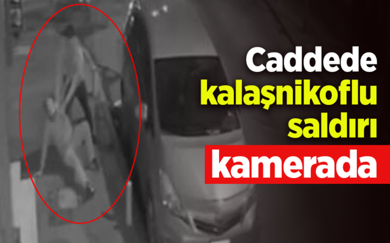 Caddede kalaşnikoflu saldırı