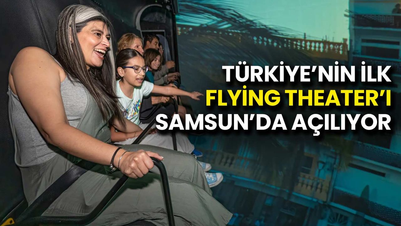 Türkiye’nin İlk Flying Theater’ı Samsun’da Açılıyor