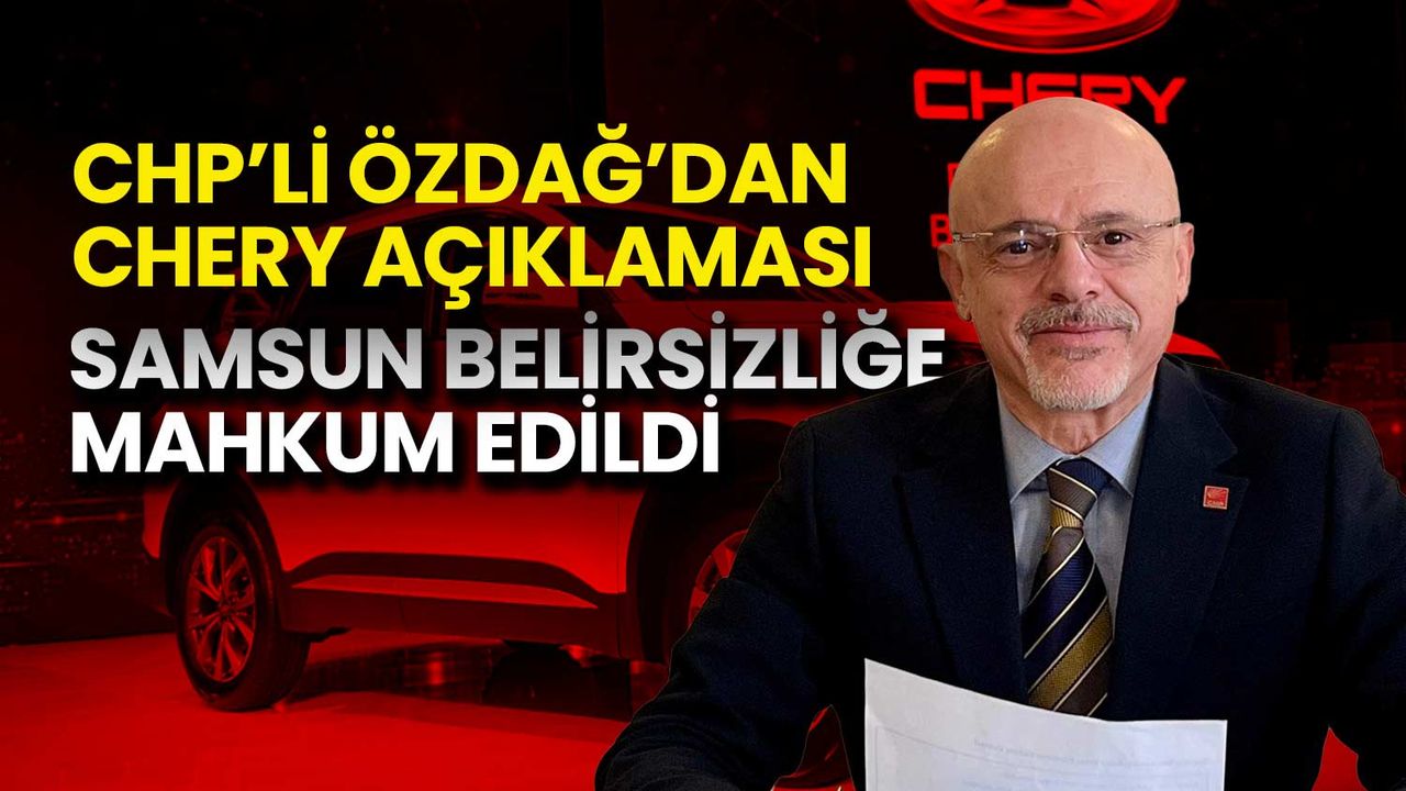 CHP İl Başkanı Özdağ'dan Chery Tepkisi: Samsun Belirsizliğe Mahkum Edildi