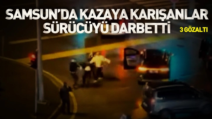 Samsun'da kazaya karışanlar, sürücüyü darbetti; 3 gözaltı