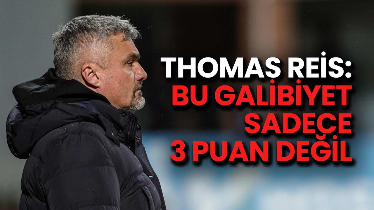 Thomas Reis: Reis: Bu Galibiyet Sadece 3 Puan Değil