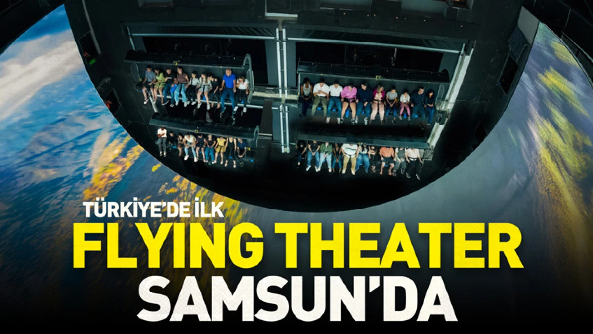 TÜRKİYE’NİN İLK FLYING THEATER DENEYİMİ SAMSUN’DA HAYATA GEÇİYOR