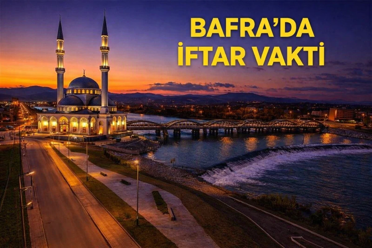 Bafra İftar Vakti 2026 Bugün: Bafra Sahur Saati ve İmsakiye Saatleri