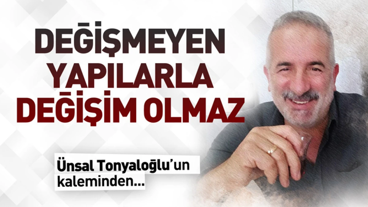 Değişmeyen Yapılarla Değişim Olmaz