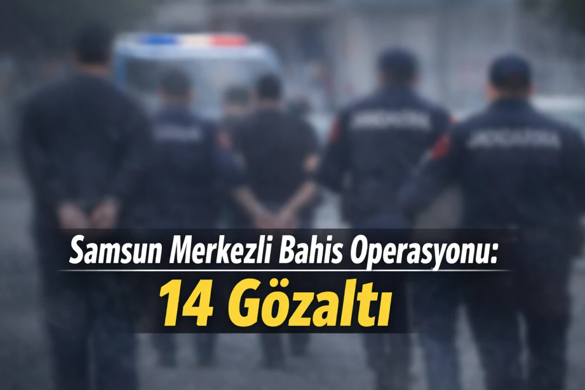 7 İlde Yasa Dışı Bahis Operasyonu: Samsun Merkezli 14 Gözaltı