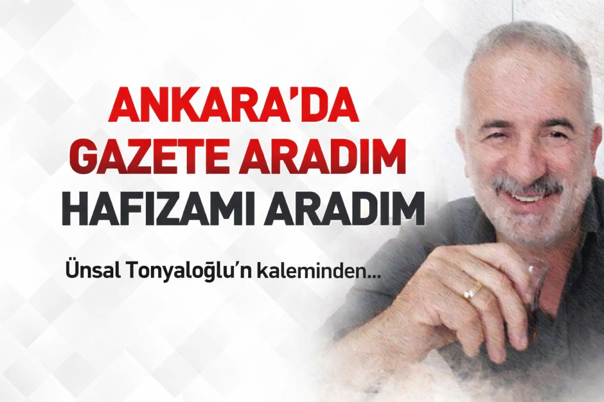 Ankara’da Gazete Aradım, Hafızamı Aradım