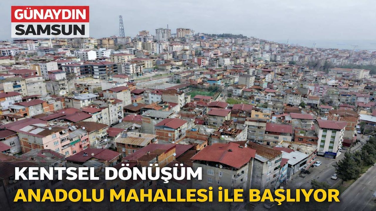 Samsun’da Kentsel Dönüşüm Anadolu Mahallesi ile Başlıyor
