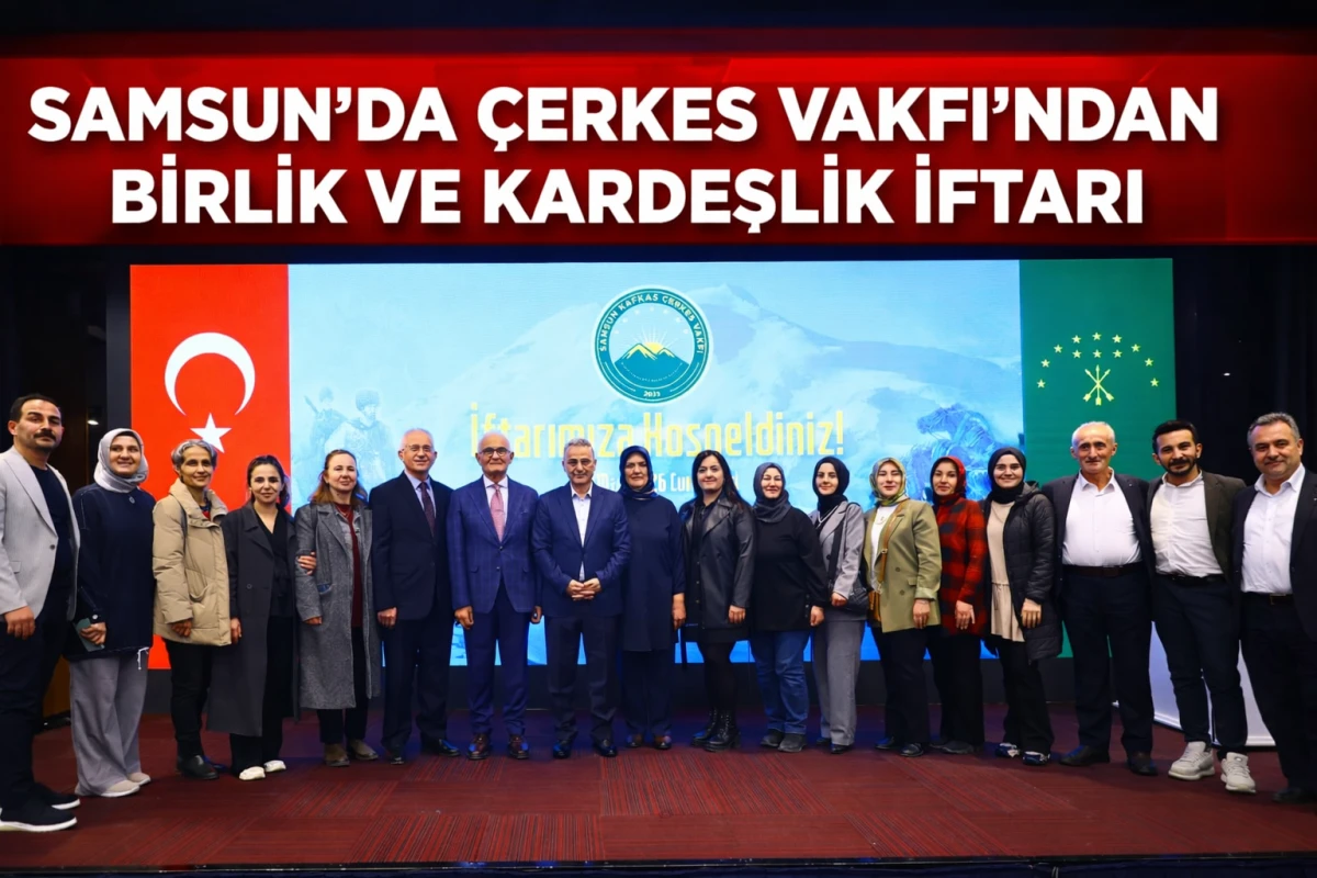 Samsun’da Birlik Sofrası: Çerkes Vakfı İftarında Yoğun Katılım