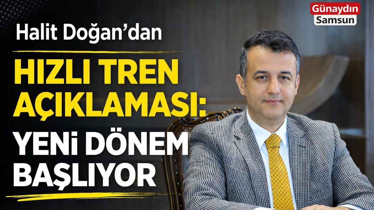 Halit Doğan’dan Hızlı Tren Açıklaması: Yeni Dönem Başlıyor