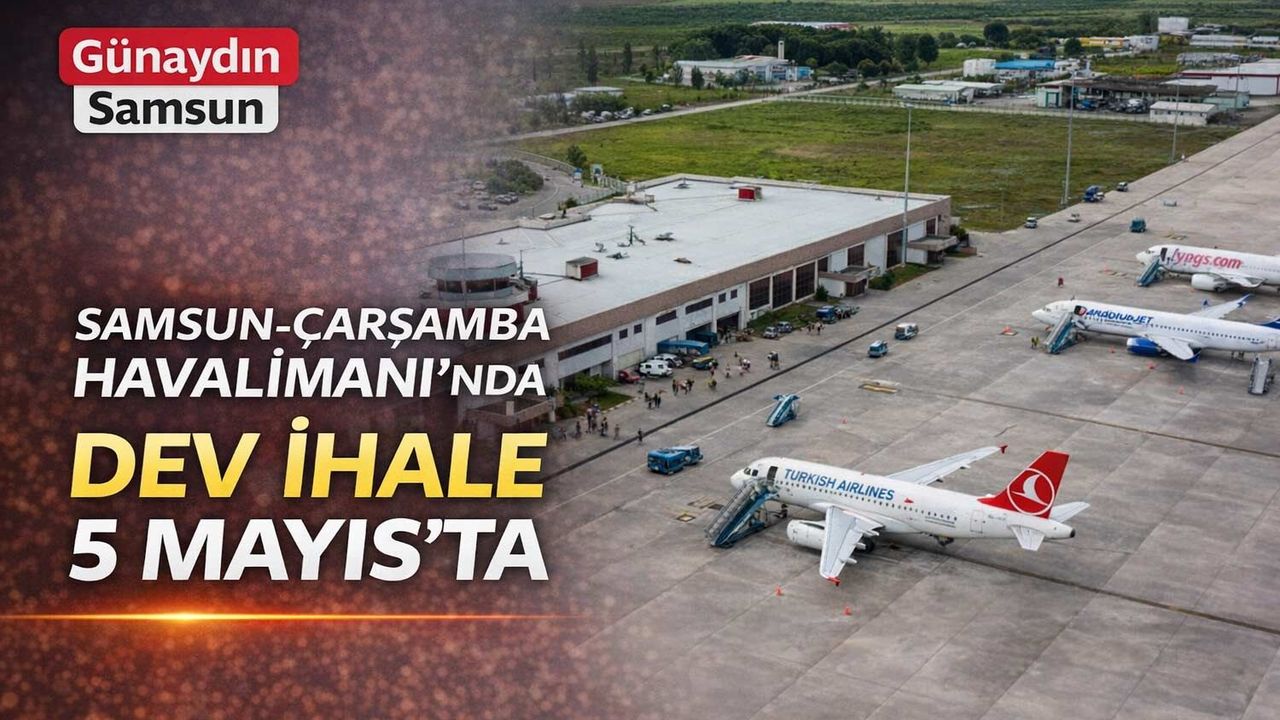 Samsun Havalimanı’nda Dev Adım: 4.5 Milyarlık İhale 5 Mayıs'ta