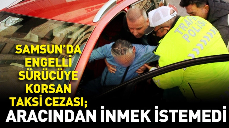 Samsun’da engelli sürücüye korsan taksi cezası; aracından inmek istemedi