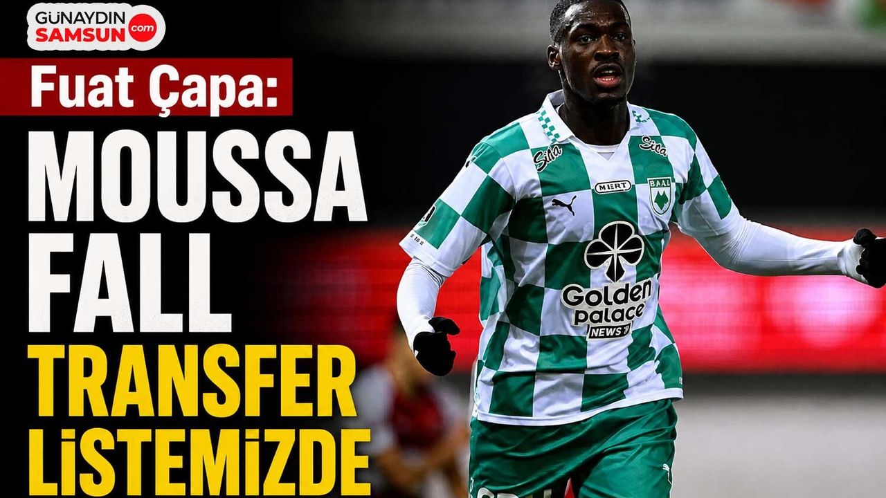 Fuat Çapa: Moussa Fall Transfer Listemizde