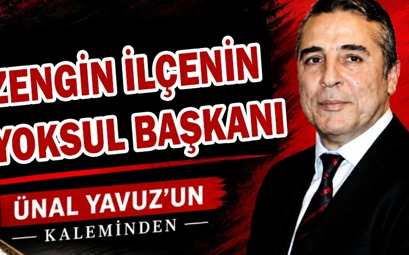 ZENGİN İLÇENİN YOKSUL BAŞKANI